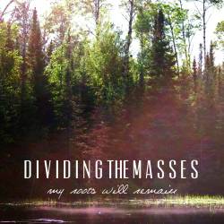 Dividing The Masses : My Roots Will Remain